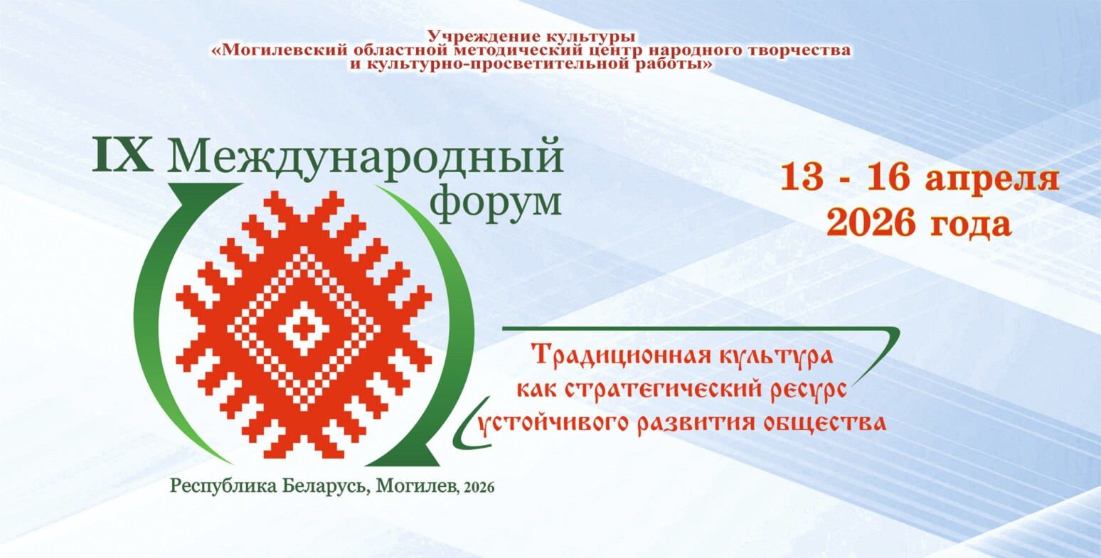 IX Международный форум «Традиционная культура как стратегический ресурс устойчивого развития общества» пройдет в Могилеве с 13 по 16 апреля